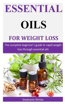 Paperback Essential Oils For Weight Loss: The complete beginner's guide to rapid weight loss through essential oils Book