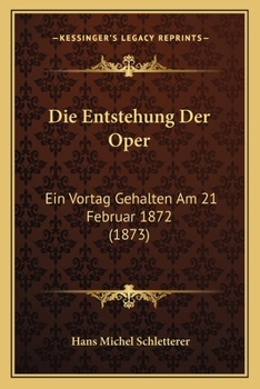 Paperback Die Entstehung Der Oper: Ein Vortag Gehalten Am 21 Februar 1872 (1873) [German] Book