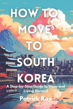 Paperback How to Move to South Korea: A Step-by-Step Guide to Visas and Living Abroad Book