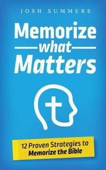 Paperback Memorize What Matters: 12 Proven Strategies to Memorize the Bible Book