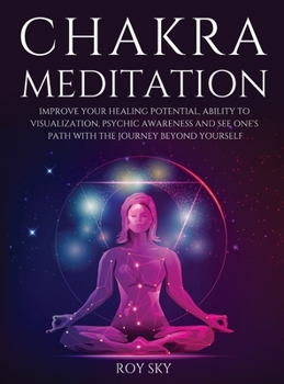 Hardcover Chakra Meditation: Improve Your Healing Potential, Ability to Visualization, Psychic Awareness and See One's Path with The Journey Beyond Book