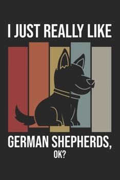 I Just Really Like German Shepherds, OK?: DIN A5 Schäferhund Notizheft | 120 Seiten gepunktetes Schäferhund Notizbuch für Notizen in Schule, ... | Eine tolles Geschenk für Ihre Liebsten.