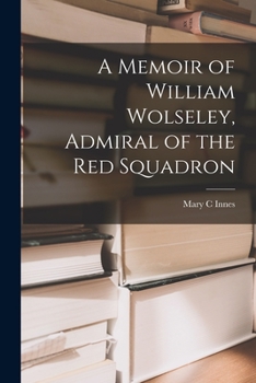 A Memoir Of William Wolseley Admiral Of The Red Squadron