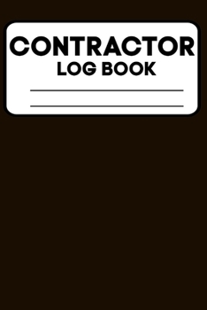 Contractors Log Book: Great Gift For Workers, Management, Work, Men - Project Report Journal, Diary & Construction Maintenance Notebook - Daily Logbook To Write In (110 Pages, 6 x 9 in)