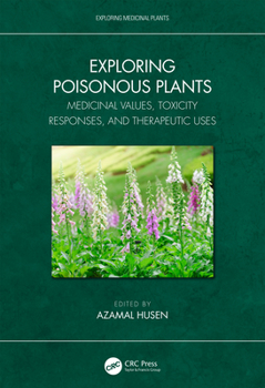 Hardcover Exploring Poisonous Plants: Medicinal Values, Toxicity Responses, and Therapeutic Uses Book