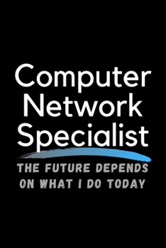 Paperback Computer Network Specialist The Future Depends On What I Do Today: Inspirational Profession Journal Composition Notebook (6" x 9") 120 Blank Lined Pag Book