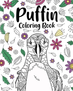 Paperback Puffin Coloring Book: Bird Floral Mandala Pages, Stress Relief Zentangle Picture, I Puffin Love You Book