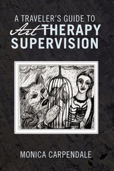Paperback A Traveler's Guide to Art Therapy Supervision Book