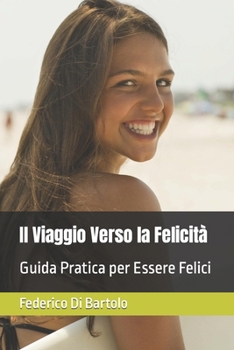 Paperback Il Viaggio Verso la Felicità: Guida Pratica per Essere Felici [Italian] Book