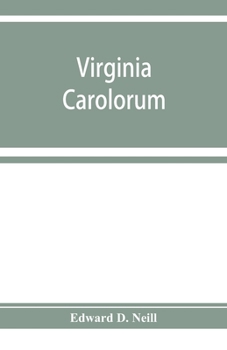 Paperback Virginia Carolorum: the colony under the rule of Charles the First and Second, A.D. 1625-A.D. 1685 based upon manuscripts and documents of the period Book