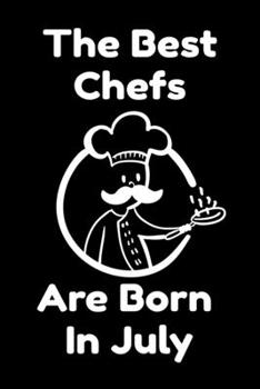 The Best Chefs Are Born In July : Journal Gifts For Women/Men/Chefs/Coworkers/Colleagues/Students/Friends. Funny Notebook Birthday Gift for Chefs: Lined Notebook / Journal Gift, 120 Pages, 6x9.