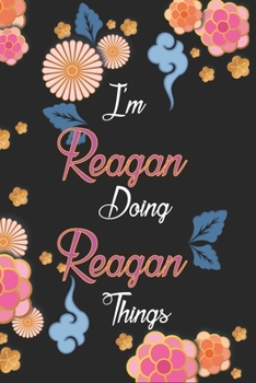 Paperback I'm Reagan Doing Reagan Things Notebook Birthday Gift: Personalized Name Journal Writing Notebook For Girls and Women, 100 Pages, 6x9, Soft Cover, Mat Book