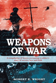 Paperback Weapons of War: A compilation of letters recounting a soldier's story of service, love, and faith Book