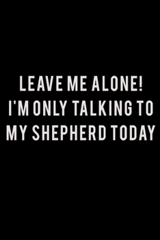 Leave me alone I'm Only talking to my Shepherd today: Food Journal | Track your Meals | Eat clean and fit | Breakfast Lunch Diner Snacks | Time Items ... | 110  pages | 6 x 9 in | 15.24 x 22.86 cm