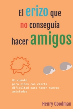 Paperback El erizo que no conseguía hacer amigos: Cuento para niños con dificultad para hacer nuevos amigos [Spanish] Book