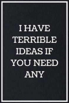 Paperback I Have Terrible Ideas If You Need: Funny Sarcastic Quotes Notebook Journal 6X9 Great Gift Idea For Birthday, Christmas for Sarcasm Lovers Book