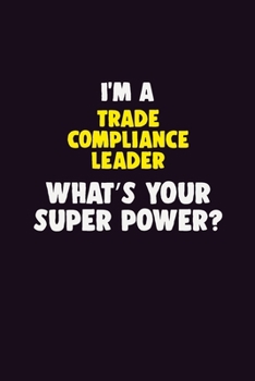 Paperback I'M A Trade Compliance Leader, What's Your Super Power?: 6X9 120 pages Career Notebook Unlined Writing Journal Book