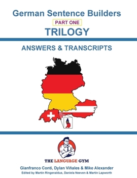 German Sentence Builders - TRILOGY - Part 1 - ANSWER & TRANSCRIPTS BOOK (The Language Gym - Sentence Builder Books)