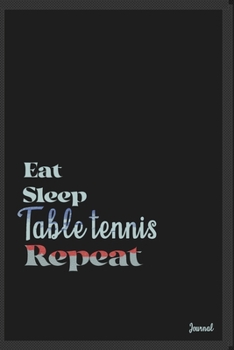 Eat sleep Table tennis repeat: Calendar Planner Dated Journal Notebook Diary ( 6*9 ) for School Diary Writing Notes Taking Notes, Sketching Writing Organizing Christmas Birthday Gifts valentines day