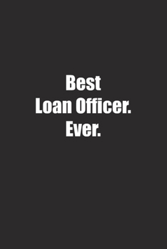 Best Loan Officer. Ever.: Lined notebook