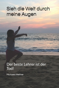 Paperback Sieh die Welt durch meine Augen: Der beste Lehrer ist der Tod! [German] Book