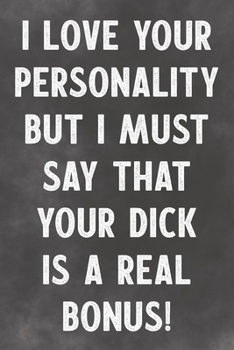 I Love Your Personality But I Must Say That Your Dick Is A Real Bonus!: Lined Notebook - Better Than A Funny Adult Greeting Card For Lovers