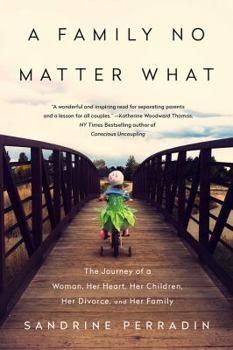 Paperback A Family No Matter What: The Journey to a Beautiful Divorce, Happy Children, and a Vibrant Life Book