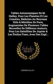 Hardcover Tables Astronomiques De M. Halley, Pour Les Planètes Et Les Comètes, Réduites Au Nouveau Stile & Méridien De Paris, Augmentées De Plusieurs Tables Nou [French] Book