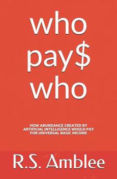 Paperback Who Pays Who?: How Abundance Created by Artificial Intelligence Would Pay for Universal Basic Income Book