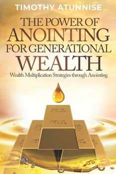 Paperback The Power of Anointing for Generational Wealth: Wealth Multiplication Strategies Through Anointing Book