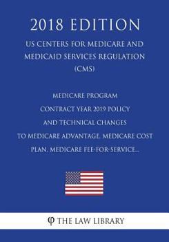 Paperback Medicare Program - Contract Year 2019 Policy and Technical Changes to Medicare Advantage, Medicare Cost Plan, Medicare Fee-for-Service... (US Centers Book