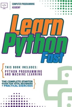 Paperback Learn Python Fast: This Book Includes: Python Programming and Machine Learning. The Complete Starter Guide for Total Beginners + Practica Book