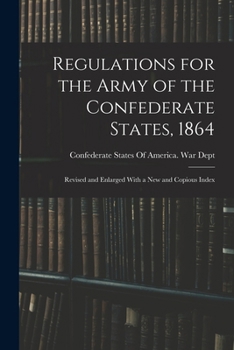 Paperback Regulations for the Army of the Confederate States, 1864: Revised and Enlarged With a New and Copious Index Book