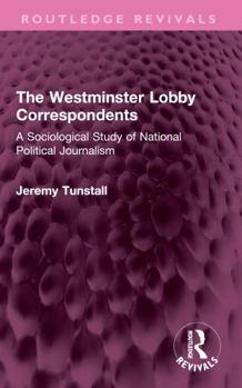 Paperback The Westminster Lobby Correspondents: A Sociological Study of National Political Journalism Book