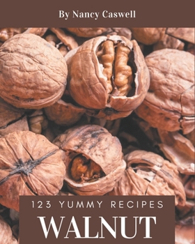 Paperback 123 Yummy Walnut Recipes: A Must-have Yummy Walnut Cookbook for Everyone Book