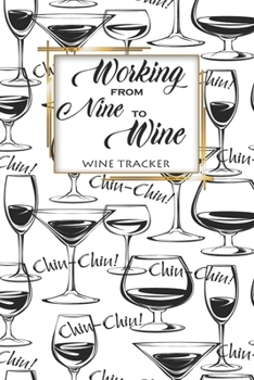 Wine Tracker: Working From Nine To Wine Favorite Wine Tracker Alcoholic Content Wine Pairing Guide Log Book