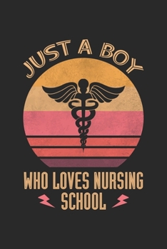 Just A Boy Who Loves Nursing School: Funny Nursing Student Notebook Journal Gift For Boys especially For Future Nurses for Writing Diary, Perfect Gift idea for Nursing Graduation