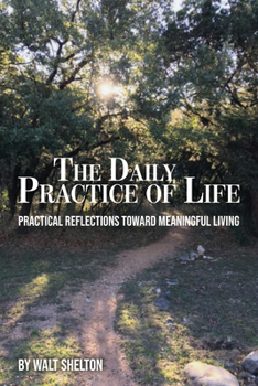 Paperback The Daily Practice of Life: Practical Reflections Toward Meaningful Living Book