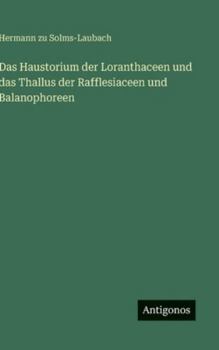 Das Haustorium der Loranthaceen und das Thallus der Rafflesiaceen und Balanophoreen