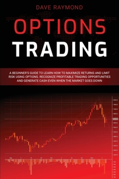 Paperback Options Trading: A Beginner's Guide to Learn How to Maximize Returns and Limit Risk Using Options. Recognize Profitable Trading Opportu Book