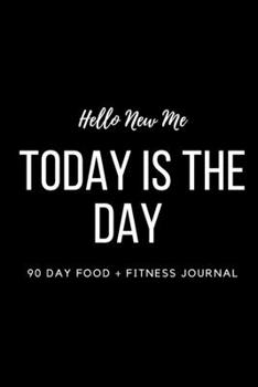 Hello New Me Today is the Day 90 Day Food + Fitness Journal: Lined Notebook / Journal Gift, 100 Pages, 6x9, Soft Cover, Matte Finish