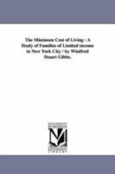 Paperback The Minimum Cost of Living: A Study of Families of Limited income in New York City / by Winifred Stuart Gibbs. Book