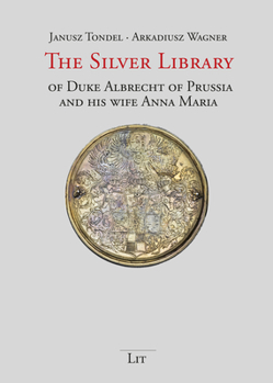 The Silver Library of Duke Albrecht of Prussia and his wife Anna Maria