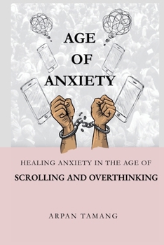 Age of Anxiety: Healing Anxiety In The Age of Scrolling And Overthinking