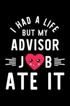 Paperback I Had A Life But My Advisor Job Ate It: Hilarious & Funny Journal for Advisor - Funny Christmas & Birthday Gift Idea for Advisor - Advisor Notebook - Book