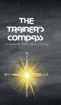 Hardcover The Trainer's Compass: Navigating the Path to Effective Training Book