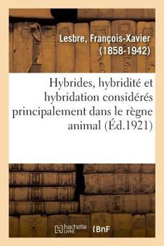 Hybrides, Hybridité Et Hybridation Considérés Principalement Dans Le Règne Animal