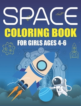 SPACE COLORING BOOK FOR GIRLS AGES 4-6: Explore, Fun with Learn and Grow, Fantastic Outer Space Coloring with Planets, Astronauts, Space Ships, ... Gift for Girls who love Science & Technology