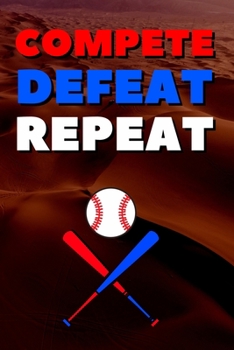 Compete Defeat Repeat: Blank Lined Journal Notebook, Size 6x9, 120 Pages, Awesome Baseball Sport Gift For Baseball Fans, Lovers, Players: Soft Cover, ... For Daily Goals, To Do List, Remind Me