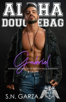 Alpha Douchebag: Gabriel - Book #1 of the (Alpha Douchebags of Grifton Falls University